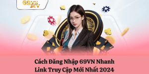 Cách Đăng Nhập 69VN Nhanh & Link Truy Cập Mới Nhất 2024