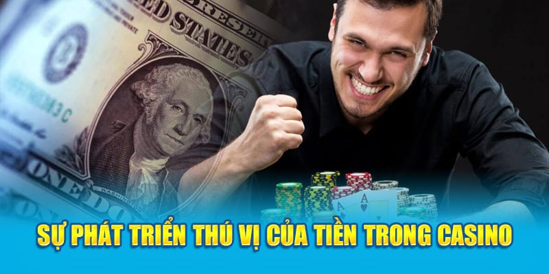 Sự phát triển thú vị của tiền trong casino