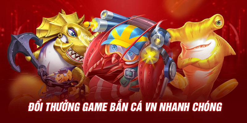 Đổi thưởng game bắn cá 3D nhanh chóng