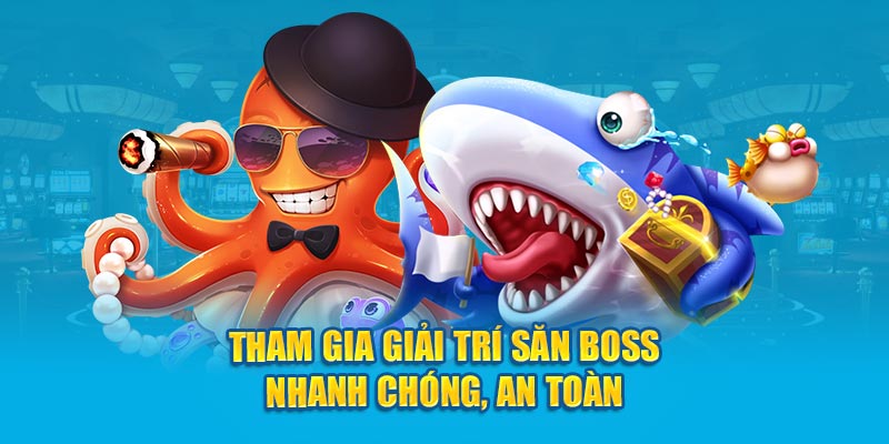 Tham gia giải trí săn boss nhanh chóng, an toàn 